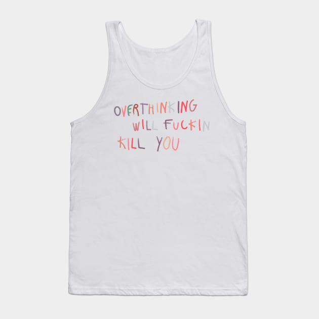 overthinking will kill you Tank Top by Marianaechev